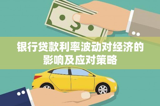 大树银行贷款利率波动对经济的影响及应对策略