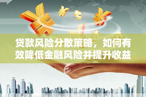 大树贷款风险分散策略，如何有效降低金融风险并提升收益