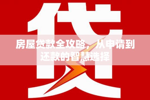 大树房屋贷款全攻略，从申请到还款的智慧选择