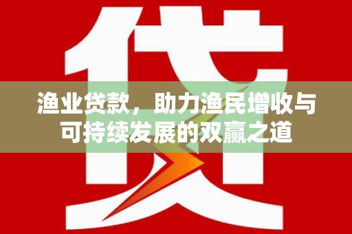 大树渔业贷款，助力渔民增收与可持续发展的双赢之道