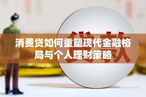 大树消费贷如何重塑现代金融格局与个人理财策略