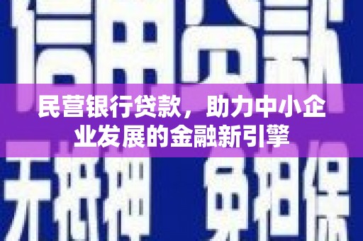 大树民营银行贷款，助力中小企业发展的金融新引擎