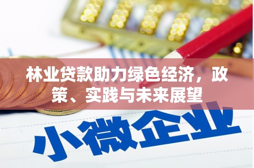 大树林业贷款助力绿色经济，政策、实践与未来展望
