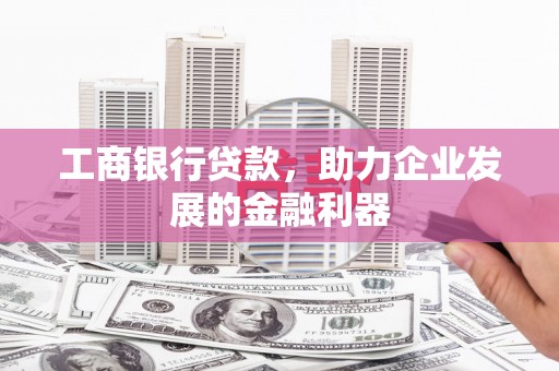 大树工商银行贷款，助力企业发展的金融利器
