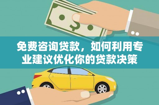 大树免费咨询贷款，如何利用专业建议优化你的贷款决策